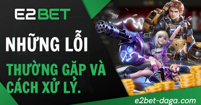 E2BET Đăng Nhập E2BET - Trang Đá Gà Không Bị Chặn 20 Những lỗi thường gặp khi đăng nhập E2BET và cách xử lý