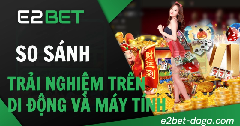 E2BET Đăng Nhập E2BET - Trang Đá Gà Không Bị Chặn 22 So sánh trải nghiệm đăng nhập trên máy tính và di động